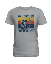 I FISH SO I DON'T CHOKE PEOPLE Ladies T-Shirt thumbnail
