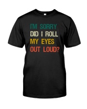 I'M SORRY DID I ROLL MY EYES OUT LOUD Classic T-Shirt front