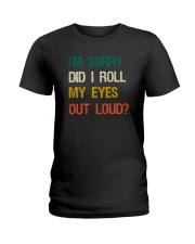 I'M SORRY DID I ROLL MY EYES OUT LOUD Ladies T-Shirt thumbnail