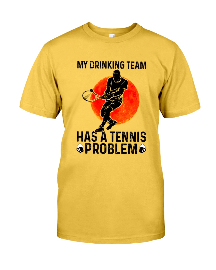 MY DRINKING TEAM HAS A TENNIS PROBLEM 1 Classic T-Shirt