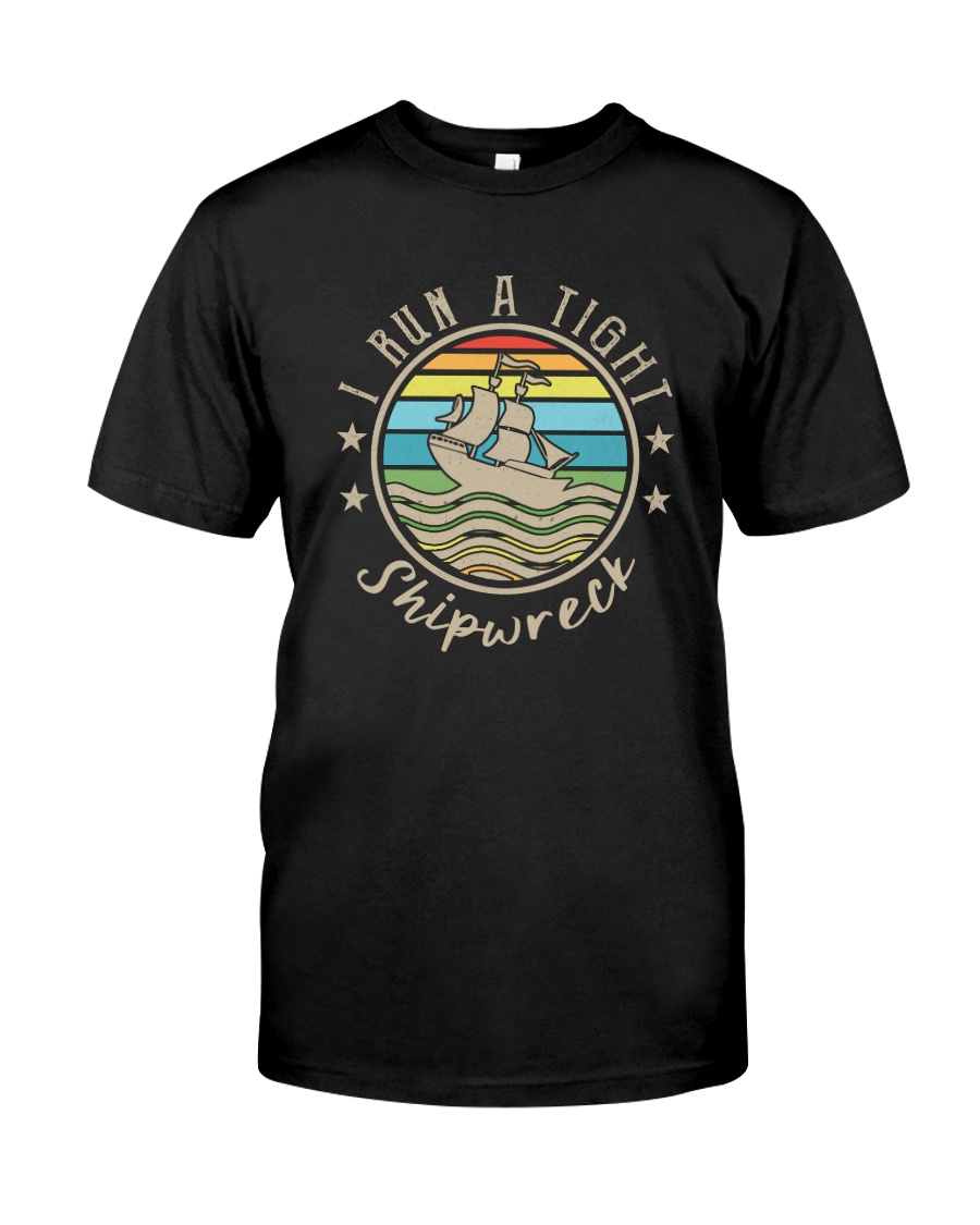 I RUN A TIHGT SHIPWRECK Classic T-Shirt