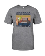 LIKE VODKA AND MY SMOKER AND MAYBE THREE PEOPLE Classic T-Shirt front