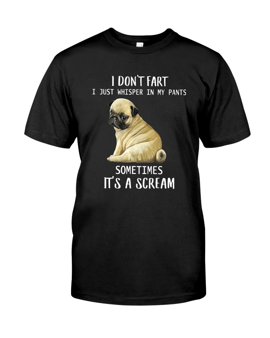 I DON'T FART I JUST WHISPER IN MY PANTS PUG Classic T-Shirt