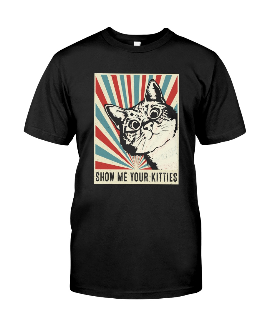 SHOW ME YOUR KITTIES Classic T-Shirt