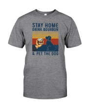 STAY HOME DRINK BOURBON AND PET THE DOG B Classic T-Shirt front