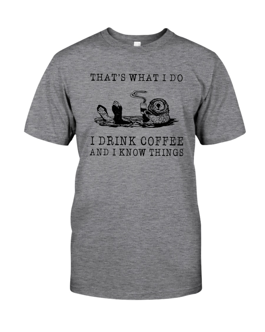 I DRINK COFFEE AND I KNOW THINGS OTTER Classic T-Shirt