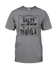 IF YOU'RE TO BE SALTY BRING THE TEQUILA Classic T-Shirt front