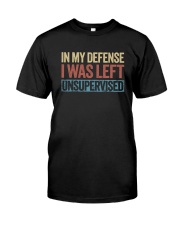 IN MY DEFENSE I WAS LEFT UNSUPERVISED Classic T-Shirt front
