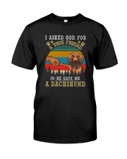 I ASKED GOD FOR A TRUE FRIEND HE SENT A DACHSHUND Classic T-Shirt front