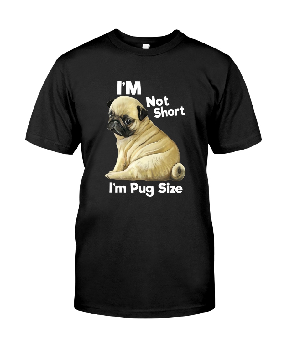 I'M NOT SHORT I'M A PUG SIZE Classic T-Shirt