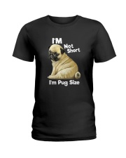 I'M NOT SHORT I'M A PUG SIZE Ladies T-Shirt thumbnail