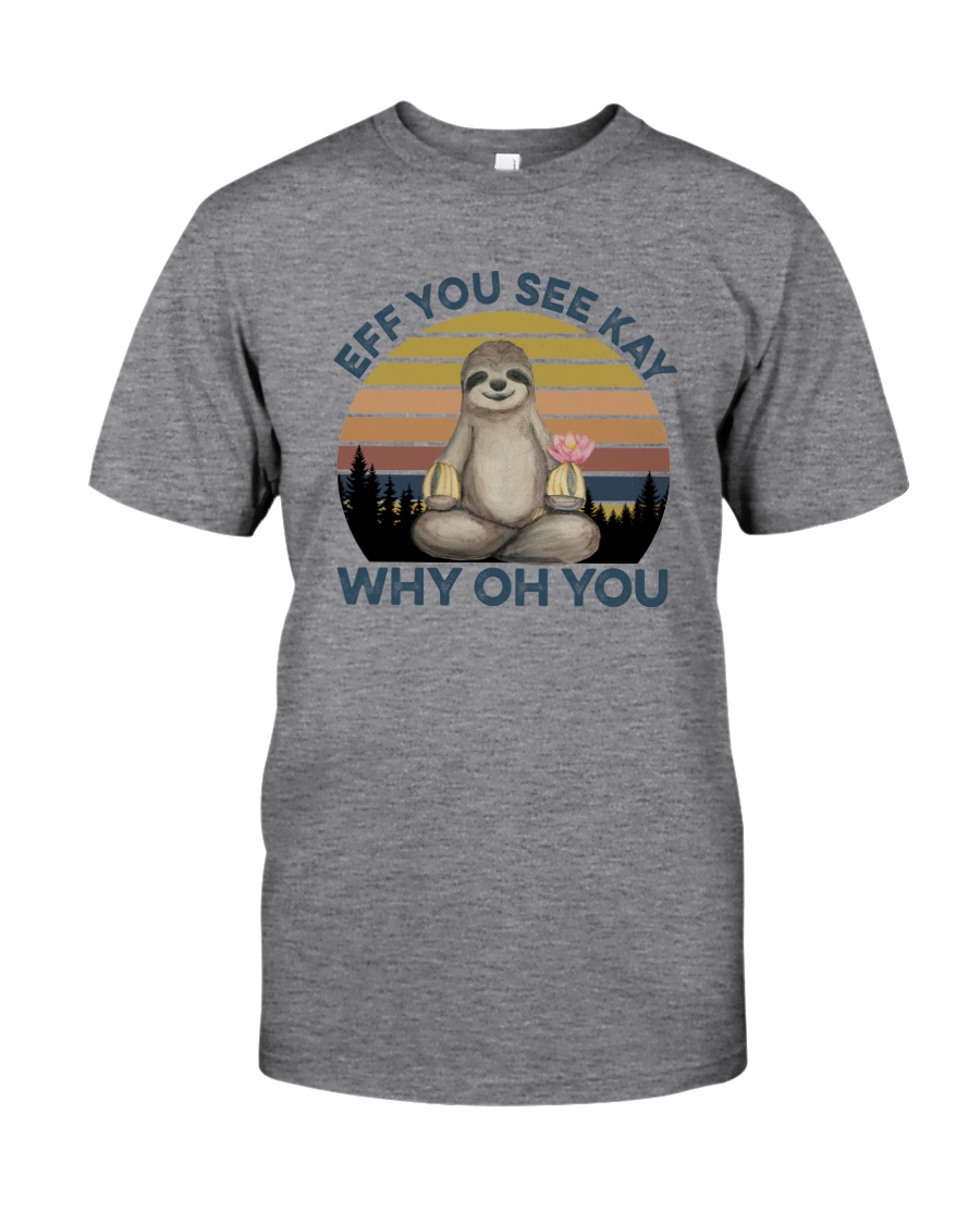 EFF YOU SEE KAY SLOTH Classic T-Shirt