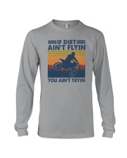 IF DIRT AIN'T FLYIN YOU AIN'T TRYIN Long Sleeve Tee tile