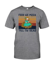 FEE ME PIZZA TILL I'M DEAD Classic T-Shirt front