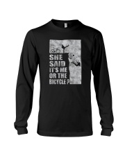 SHE SAID IT'S ME OR THE BICYCLE Long Sleeve Tee thumbnail