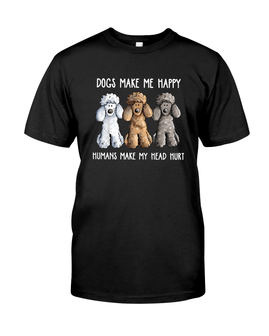DOGS MAKE ME HAPPY HUMANS MAKE MY HEAD HURT Classic T-Shirt