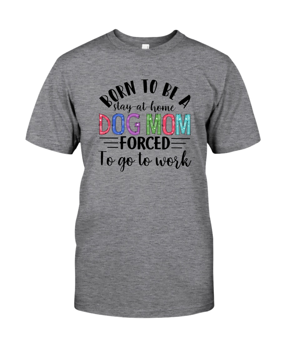 BORN TO BE A STAY AT HOME DOG MOM Classic T-Shirt