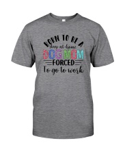 BORN TO BE A STAY AT HOME DOG MOM Classic T-Shirt front