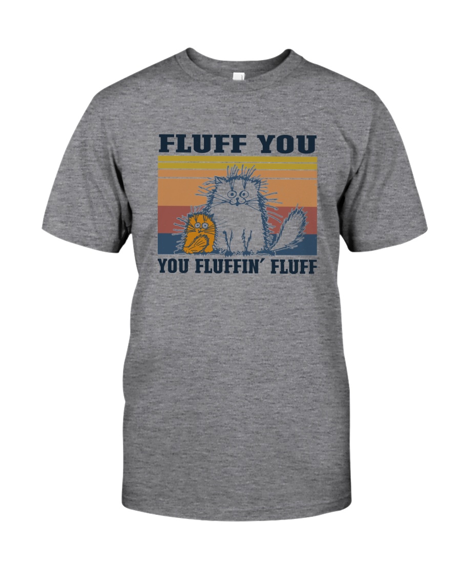 FLUFF YOU YOU FLUFFIN' FLUFF CATS Classic T-Shirt