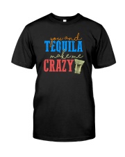 YOU AND TEQUILA MAKE ME CRAZY Classic T-Shirt front