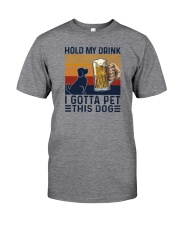 HOLD MY DRINK I GOTTA PET THIS DOG Classic T-Shirt front