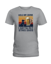 HOLD MY DRINK I GOTTA PET THIS DOG Ladies T-Shirt tile