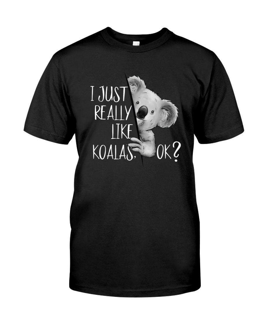I JUST REALLY LIKE KOALAS OK Classic T-Shirt