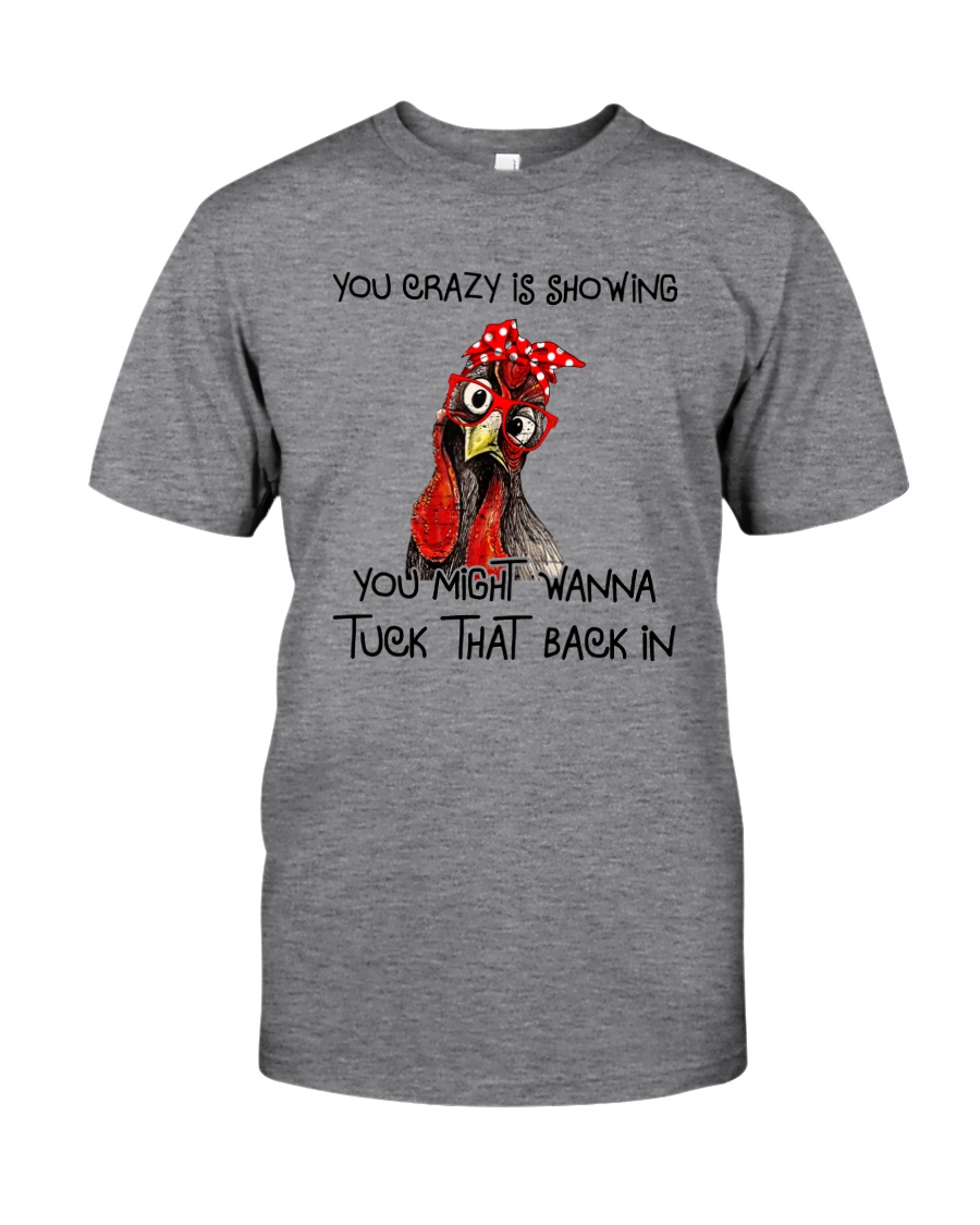YOUR CRAZY IS SHOWING CHICKEN Classic T-Shirt