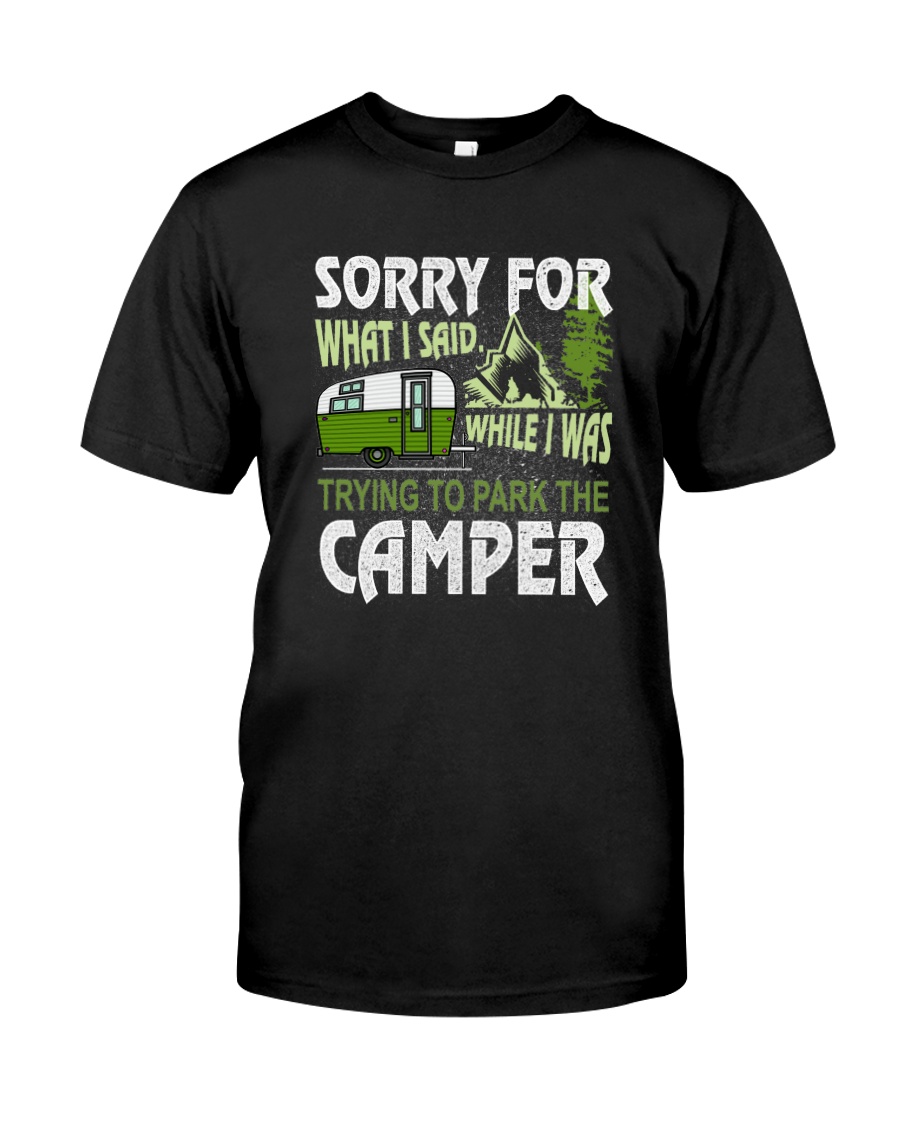 SORRY FOR WHAT I SAID WHILE I PARK THE CAMPER Classic T-Shirt