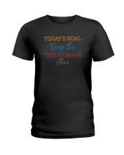 TODAY'S GOAL KEEP THE TINY HUMANS ALIVE Ladies T-Shirt thumbnail