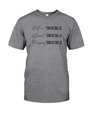 GET IN TROUBLE GOOD TROUBLE Classic T-Shirt front
