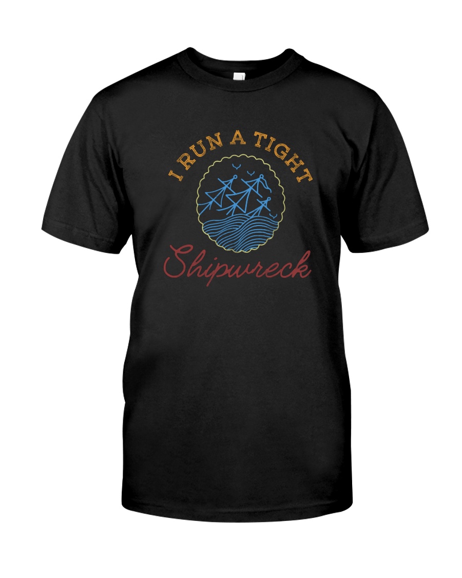 I RUN A TIGHT SHIPWRECK Classic T-Shirt