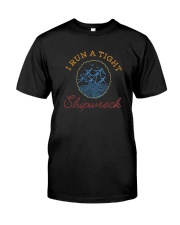I RUN A TIGHT SHIPWRECK Classic T-Shirt front