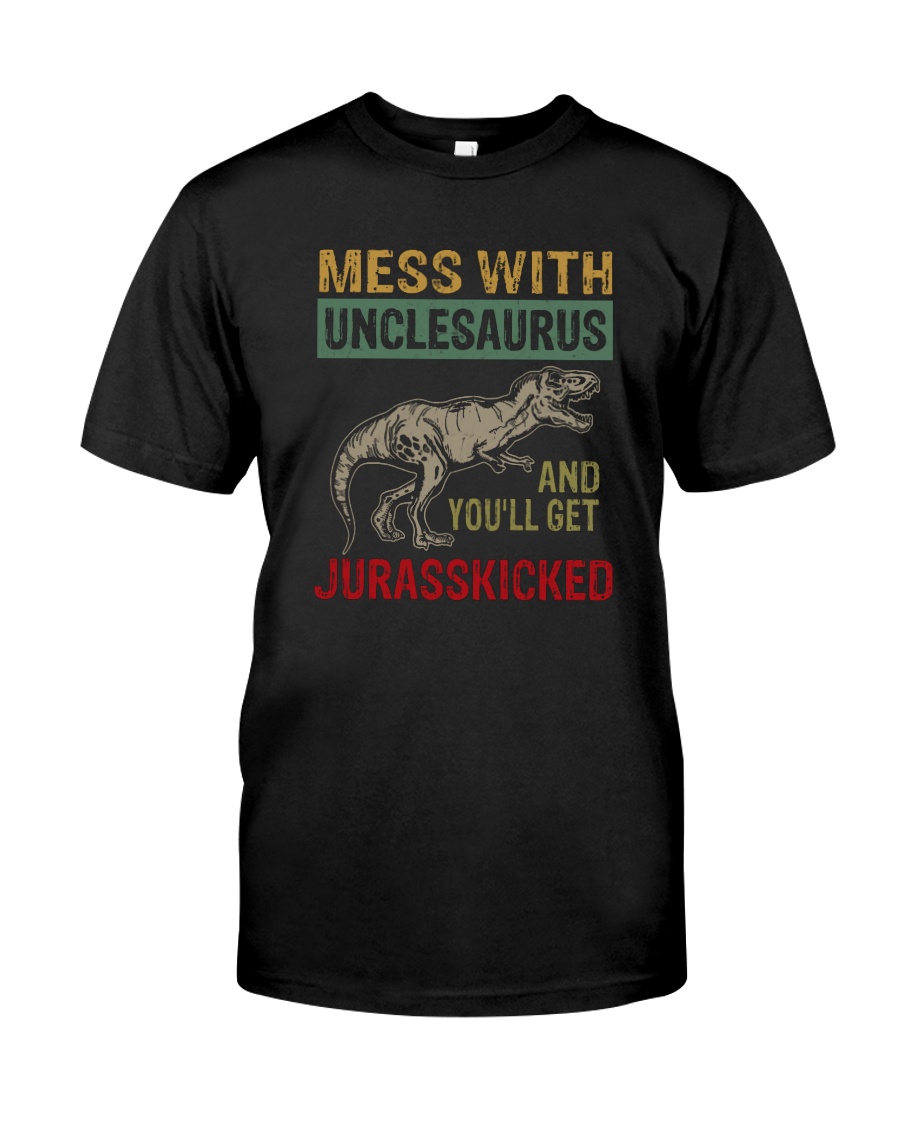 MESS WITH UNCLESAURUS AND YOU'LL GET JURASSKICKED Classic T-Shirt