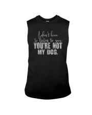 I DON'T LISTEN TO YOU YOU'RE NOT MY DOG Sleeveless Tee tile