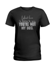 I DON'T LISTEN TO YOU YOU'RE NOT MY DOG Ladies T-Shirt tile