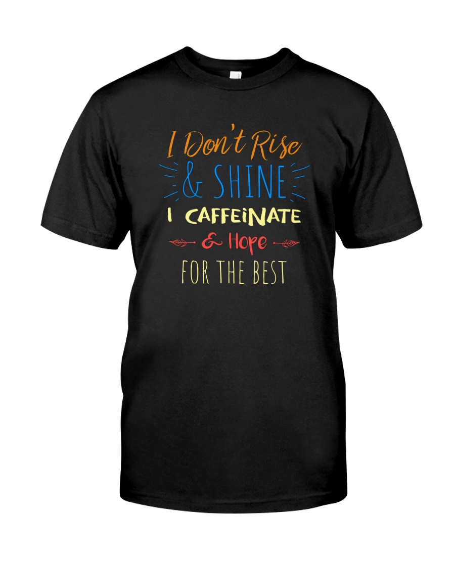 I CAFFEINATE AND HOPE FOR THE BEST Classic T-Shirt