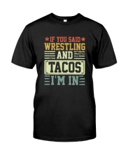 IF YOU SAID WRESTLING AND TACOS I'M IN Classic T-Shirt front