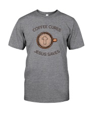 COFFEE CURES JESUS SAVES Classic T-Shirt front