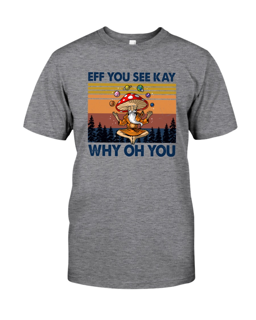 EFF YOU SEE KEY WHY OH YOU MUSHROOM Classic T-Shirt