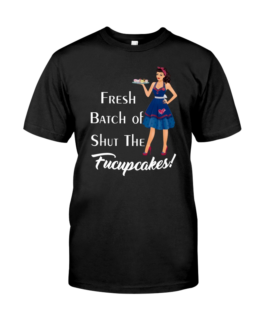Fresh Batch of shut the fucupcakes Classic T-Shirt