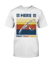Fishing Here Fishy Fishy Fishy Classic T-Shirt front
