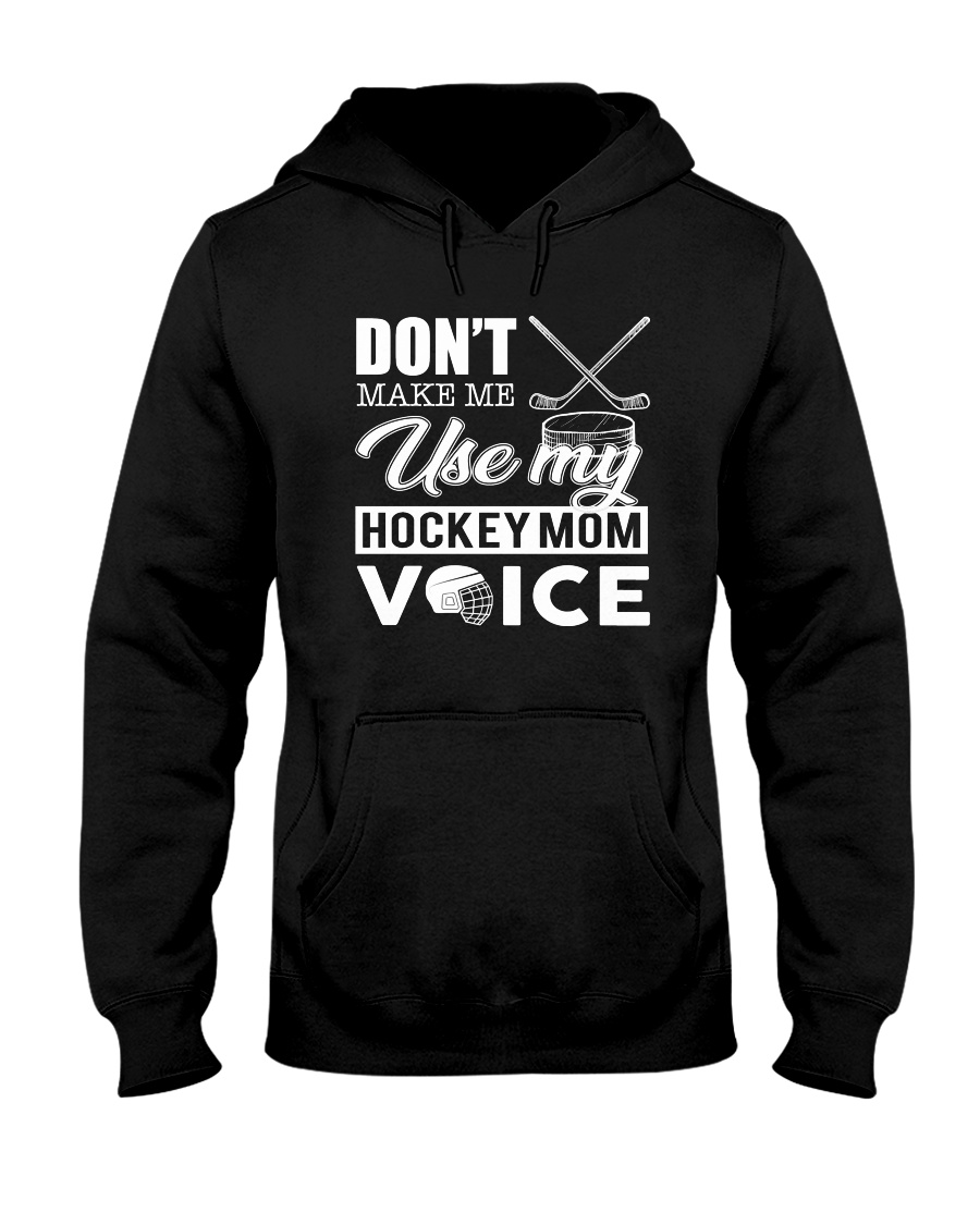 Don't Make Me Use My Hockey Mom Voice Hooded Sweatshirt