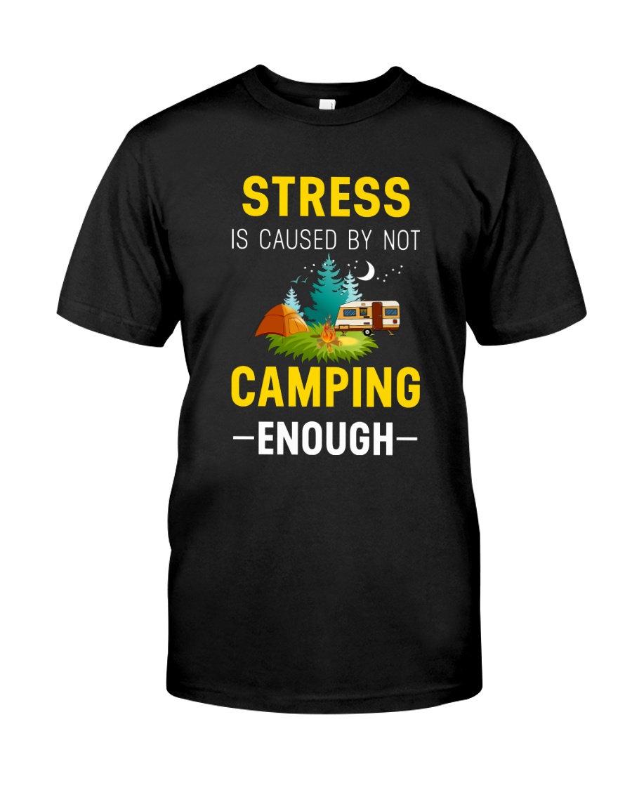 Stress is caused by not camping enough Classic T-Shirt