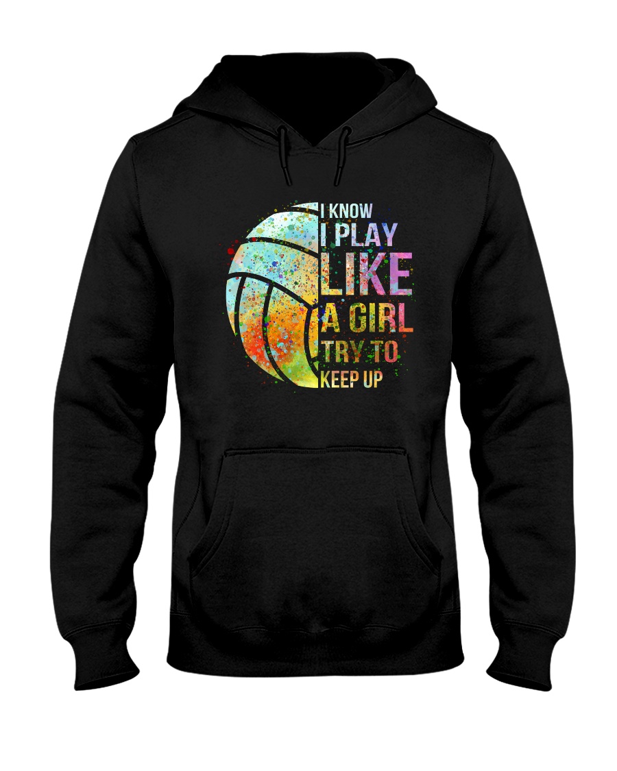 I Know I Play Volleyball Like A Girl Hooded Sweatshirt