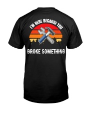 I'm Here Because You Broke Something - Mechanic Lovers Classic T-Shirt back