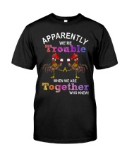 APPARENTLY WE ARE TROUBLE Classic T-Shirt front