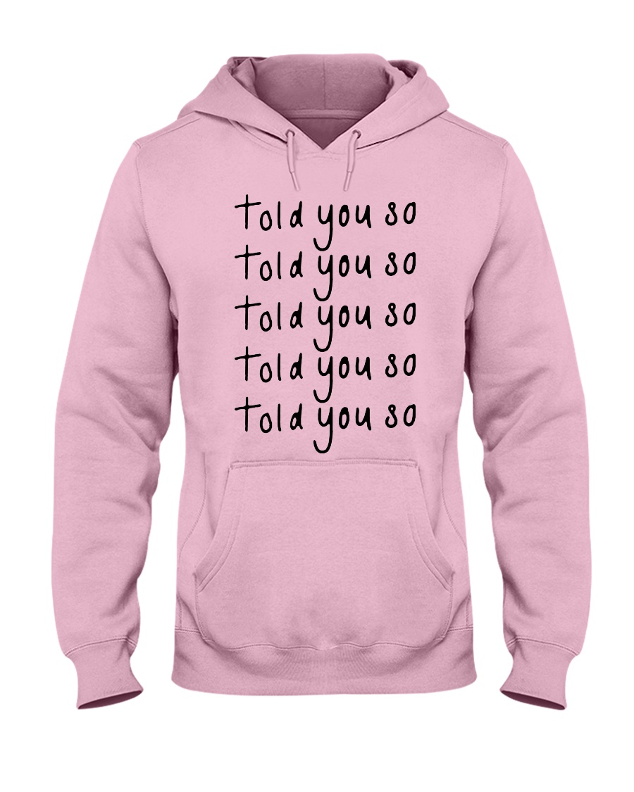 told you so Hoodie Hooded Sweatshirt