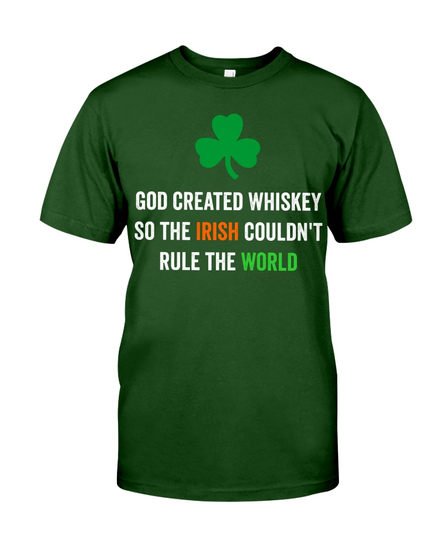 God created Whiskey so the Irish couldn't rule Classic T-Shirt