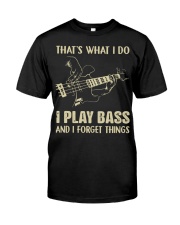 That's What I Do - I Play Bass And I Forget Things Classic T-Shirt front